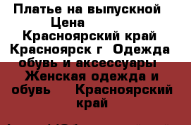 Платье на выпускной › Цена ­ 5 000 - Красноярский край, Красноярск г. Одежда, обувь и аксессуары » Женская одежда и обувь   . Красноярский край